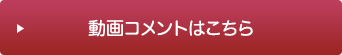 動画コメントはこちら